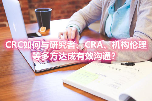 CRC如何與研究者、CRA、機(jī)構(gòu)倫理等多方達(dá)成有效溝通？(圖1)