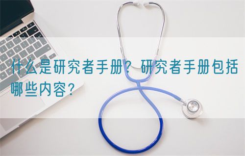 什么是研究者手冊(cè)？研究者手冊(cè)包括哪些內(nèi)容？(圖1)