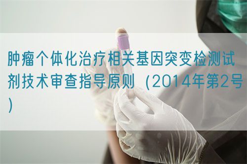 腫瘤個體化治療相關基因突變檢測試劑技術(shù)審查指導原則（2014年第2號）(圖1)