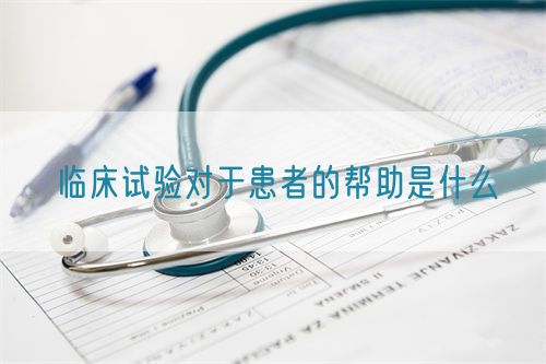 臨床試驗(yàn)對(duì)于患者的幫助是什么(圖1)