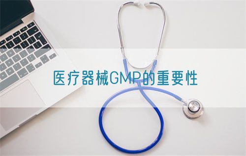 醫(yī)療器械GMP的重要性(圖1)